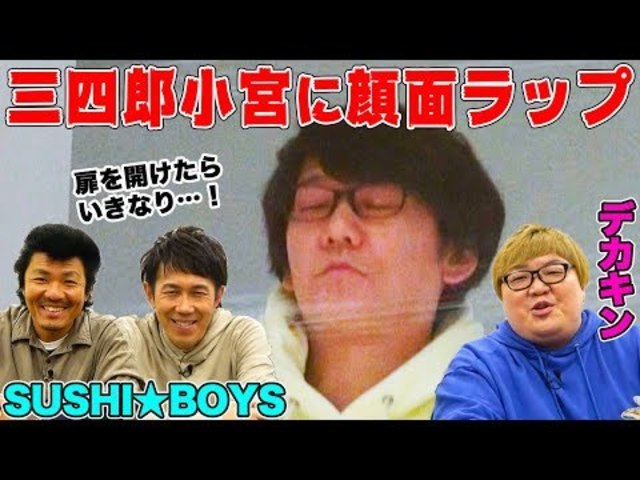 ドッキリ Suhsi Boysとデカキンが三四郎 小宮に 顔面ラップ を仕掛けてみた 期間限定動画 1 Antenna アンテナ