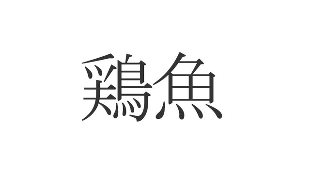 鶏と魚 どっちの名前なの 難しくてモヤモヤする 鶏魚 の読み方は 読めたらスゴい漢字 Antenna アンテナ