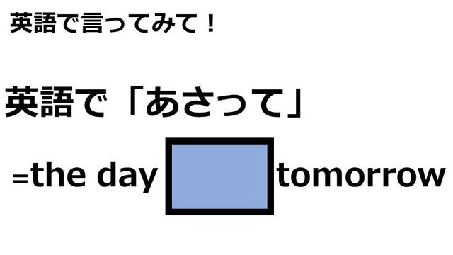 英語 あさって 「明後日」「一昨日」「明々後日」「一昨々日」を英語でいうと？