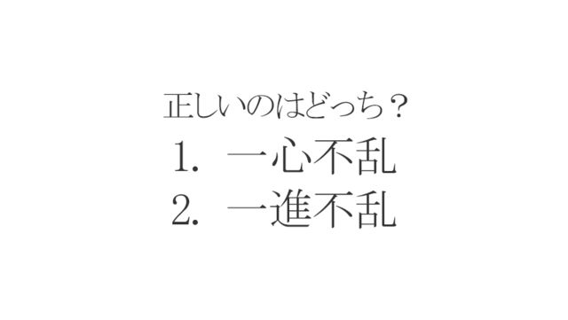 四字熟語クイズ 一心不乱 と 一進不乱 正しいのはどっち Antenna アンテナ