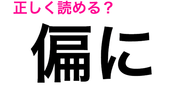 偏に は へんに って自信満々に言ってた この漢字はなんと読む 読み間違いが多い漢字 Antenna アンテナ