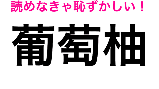 葡萄柚 は ぶどうゆず としか読めない 正しい読み方はなに 読み間違いが多い漢字 Antenna アンテナ