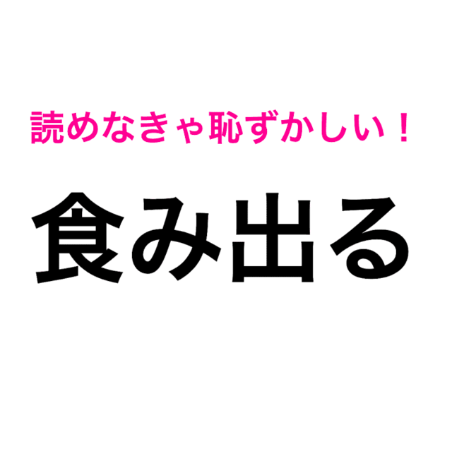 食み出る は くみでる じゃないらしい 正しい読み方はなに 読み間違いが多い漢字 Antenna アンテナ