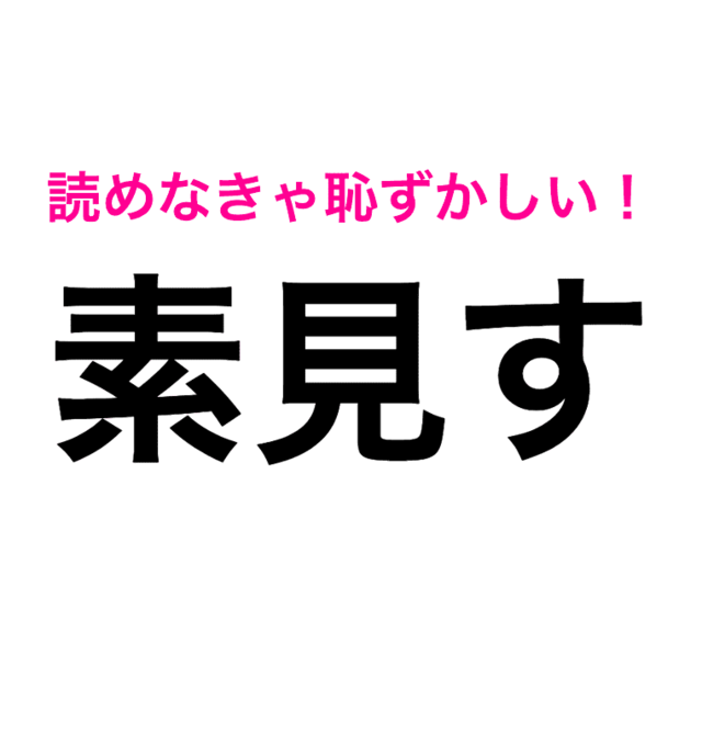 素見す は すかす 読み方がわからないこの漢字はどう読む 読み間違いが多い漢字 Antenna アンテナ