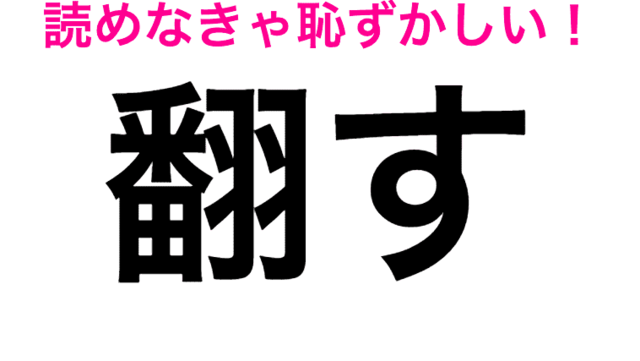 え 翻す は ほんす 恥ずかしながら全然わからないんだが 読み間違いが多い漢字 Antenna アンテナ