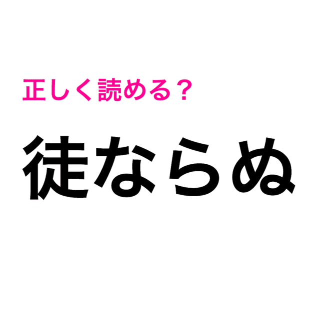 徒ならぬ って見たことないんだけど この漢字の読み方が知りたい 読めたらスゴい漢字 Antenna アンテナ