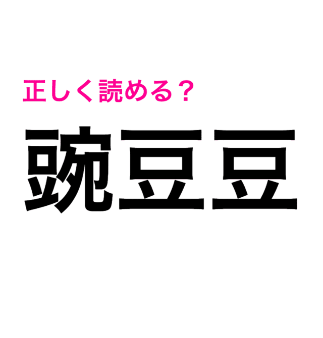 コレどうやって読めばいいんだよ 豌豆豆 の読み方が知りたい 読めたらスゴい漢字 Antenna アンテナ