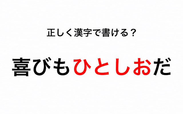 喜びもひとしおだ の ひとしお を漢字で書けますか 意外なアノ字を使います Antenna アンテナ