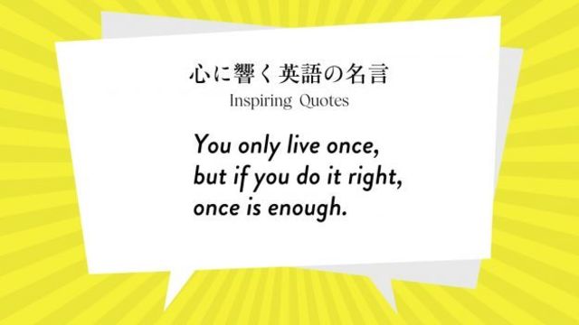 今週の名言 You Only Live Once But If You Do It Right Once Is Enough Inspiring Quotes 心に響く英語の名言 Antenna アンテナ