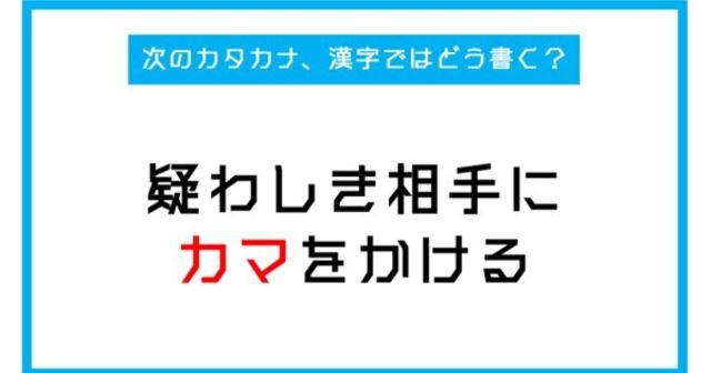 漢字書き取りクイズ 疑わしい相手にカマをかける このカタカナ部分 漢字ではどう書く 第251問 Antenna アンテナ