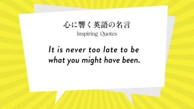 今週の名言 It Is Never Too Late To Be What You Might Have Been Inspiring Quotes 心に響く英語の名言 Antenna アンテナ