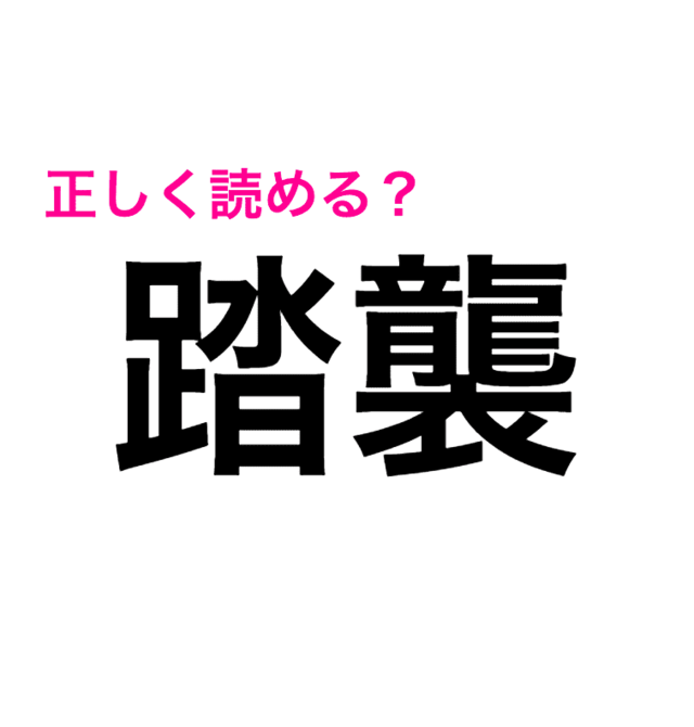 この漢字読める人頭良すぎでしょ 難度高すぎる 踏襲 の読み方は 読めたらスゴい漢字 Antenna アンテナ
