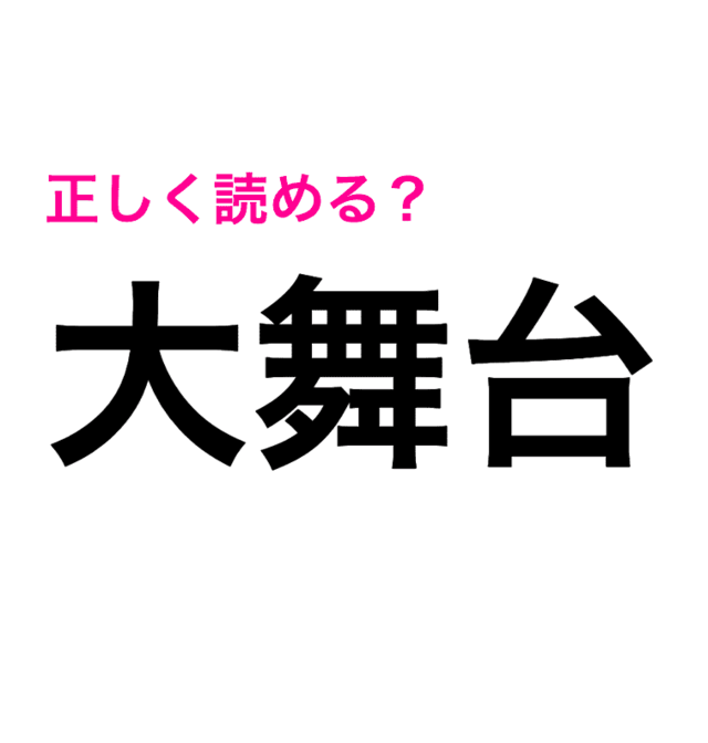 えっ 大舞台 が だいぶたい じゃないなんてことある 正解はコレ 読み間違いが多い漢字 Antenna アンテナ