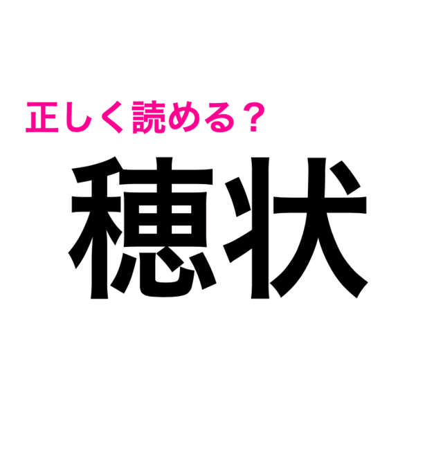穂状 は ほじょう じゃないの 正しい読み方が知りたい 難しい漢字クイズ Antenna アンテナ