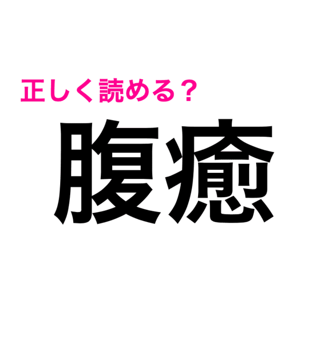 どう読めっての 腹癒 の正しい読み方が知りたい 難しい漢字クイズ Antenna アンテナ