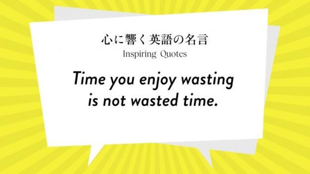 今週の名言 Time You Enjoy Wasting Is Not Wasted Time Inspiring Quotes 心に響く英語の名言 Antenna アンテナ