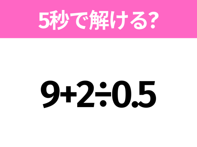 5秒でわかったら天才！？「9+2÷0.5」すぐ解ける？ | antenna[アンテナ]